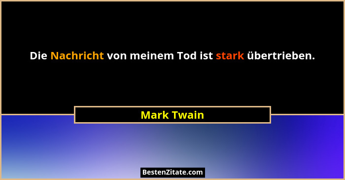Die Nachricht von meinem Tod ist stark übertrieben.... - Mark Twain