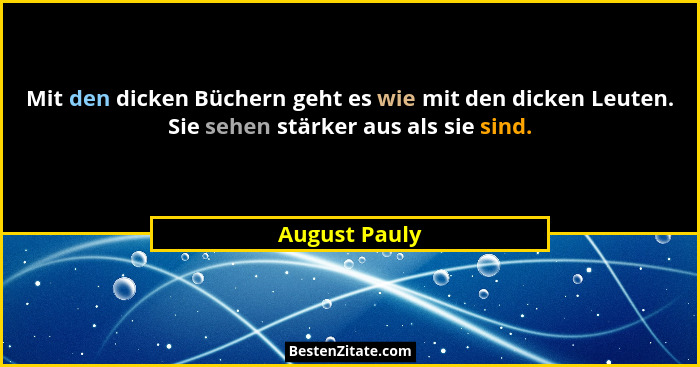 Mit den dicken Büchern geht es wie mit den dicken Leuten. Sie sehen stärker aus als sie sind.... - August Pauly