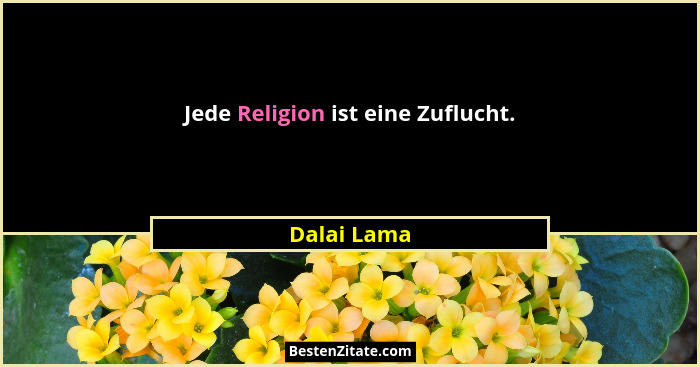 Jede Religion ist eine Zuflucht.... - Dalai Lama