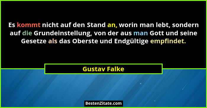 Es kommt nicht auf den Stand an, worin man lebt, sondern auf die Grundeinstellung, von der aus man Gott und seine Gesetze als das Obers... - Gustav Falke