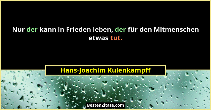 Nur der kann in Frieden leben, der für den Mitmenschen etwas tut.... - Hans-Joachim Kulenkampff