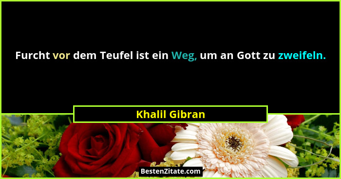Furcht vor dem Teufel ist ein Weg, um an Gott zu zweifeln.... - Khalil Gibran