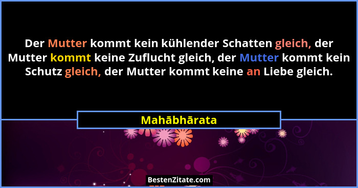 Der Mutter kommt kein kühlender Schatten gleich, der Mutter kommt keine Zuflucht gleich, der Mutter kommt kein Schutz gleich, der Mutter... - Mahābhārata
