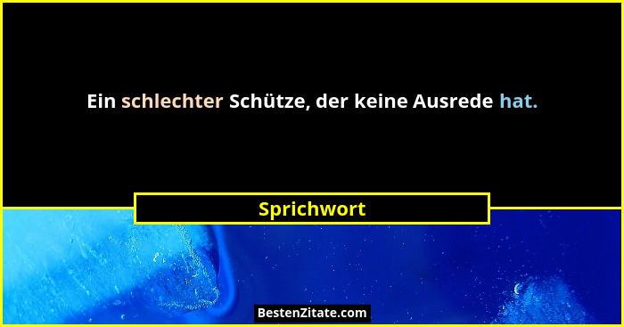 Ein schlechter Schütze, der keine Ausrede hat.... - Sprichwort