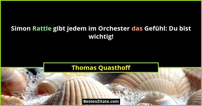 Simon Rattle gibt jedem im Orchester das Gefühl: Du bist wichtig!... - Thomas Quasthoff