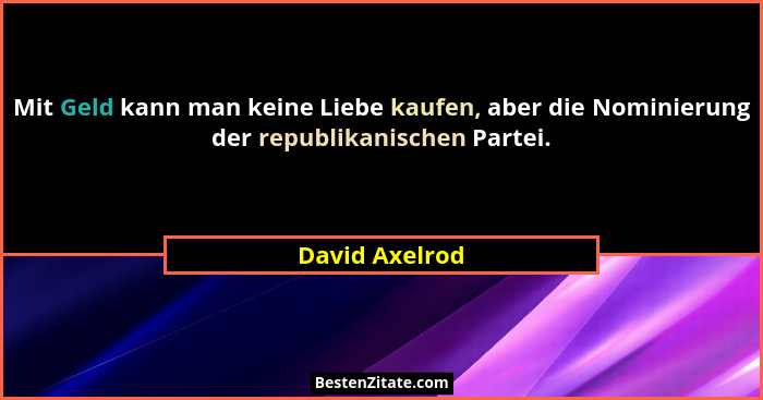 Mit Geld kann man keine Liebe kaufen, aber die Nominierung der republikanischen Partei.... - David Axelrod