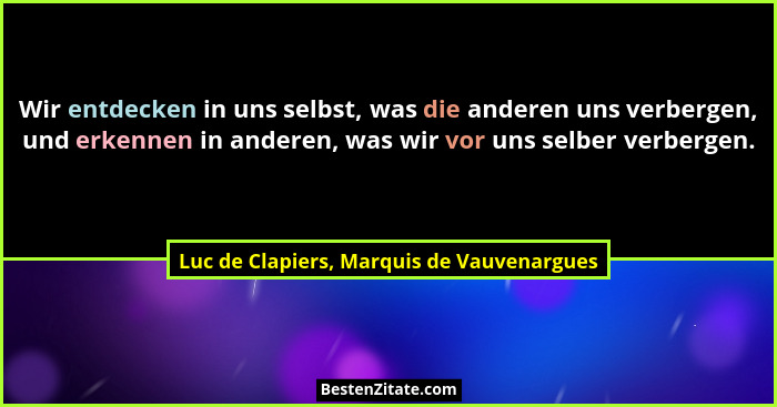 Wir entdecken in uns selbst, was die anderen uns verbergen, und erkennen in anderen, was wir vor uns selber... - Luc de Clapiers, Marquis de Vauvenargues