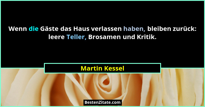 Wenn die Gäste das Haus verlassen haben, bleiben zurück: leere Teller, Brosamen und Kritik.... - Martin Kessel