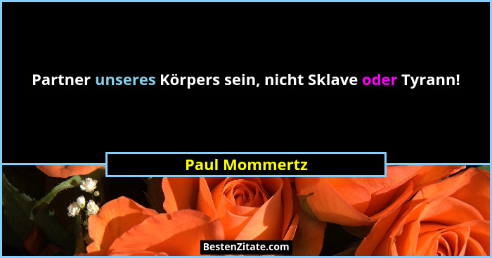 Partner unseres Körpers sein, nicht Sklave oder Tyrann!... - Paul Mommertz