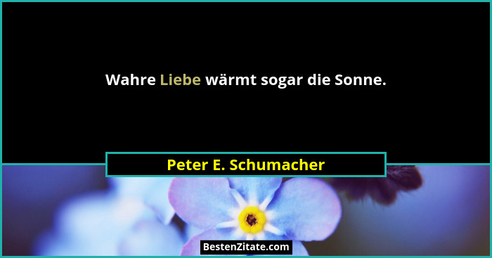 Wahre Liebe wärmt sogar die Sonne.... - Peter E. Schumacher