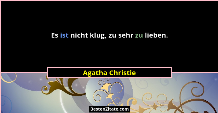 Es ist nicht klug, zu sehr zu lieben.... - Agatha Christie