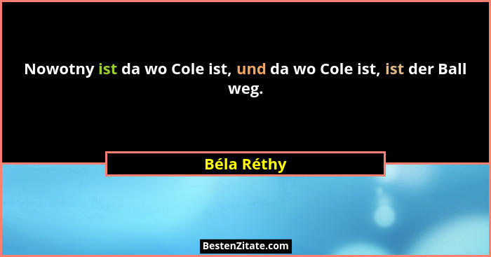 Nowotny ist da wo Cole ist, und da wo Cole ist, ist der Ball weg.... - Béla Réthy