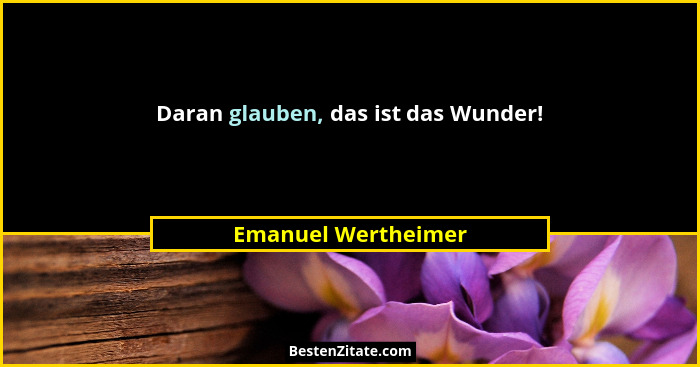 Daran glauben, das ist das Wunder!... - Emanuel Wertheimer