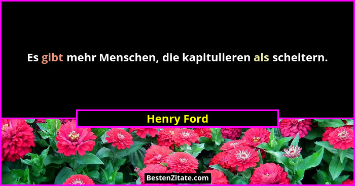 Es gibt mehr Menschen, die kapitulieren als scheitern.... - Henry Ford