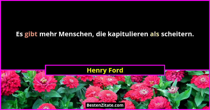 Es gibt mehr Menschen, die kapitulieren als scheitern.... - Henry Ford