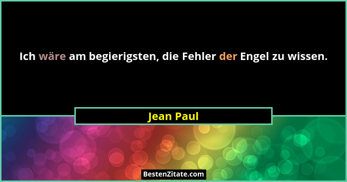 Ich wäre am begierigsten, die Fehler der Engel zu wissen.... - Jean Paul