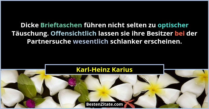 Dicke Brieftaschen führen nicht selten zu optischer Täuschung. Offensichtlich lassen sie ihre Besitzer bei der Partnersuche wesent... - Karl-Heinz Karius