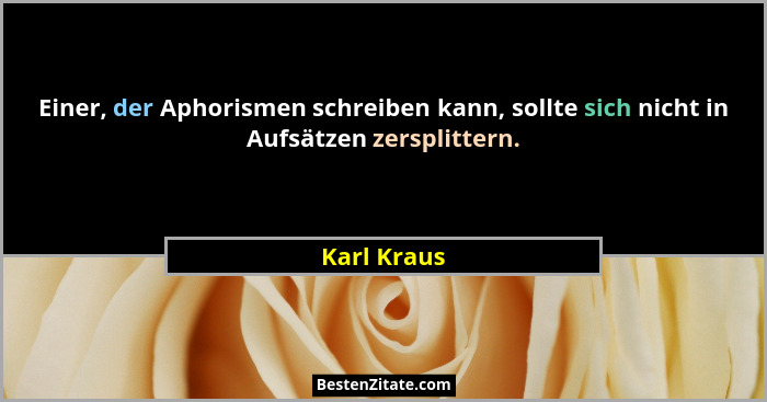 Einer, der Aphorismen schreiben kann, sollte sich nicht in Aufsätzen zersplittern.... - Karl Kraus