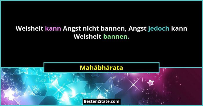 Weisheit kann Angst nicht bannen, Angst jedoch kann Weisheit bannen.... - Mahābhārata