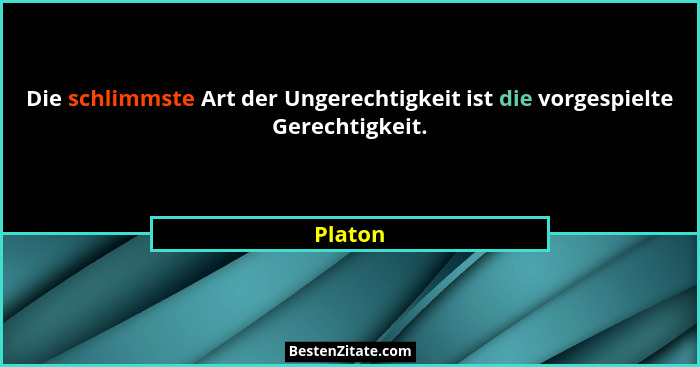Die schlimmste Art der Ungerechtigkeit ist die vorgespielte Gerechtigkeit.... - Platon