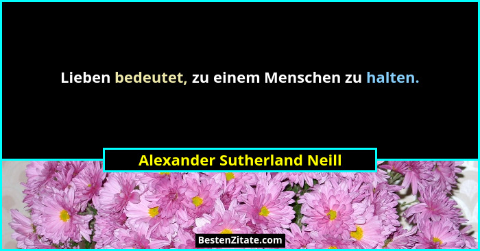 Lieben bedeutet, zu einem Menschen zu halten.... - Alexander Sutherland Neill