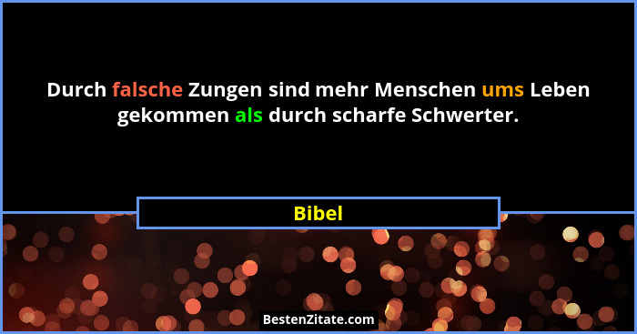 Durch falsche Zungen sind mehr Menschen ums Leben gekommen als durch scharfe Schwerter.... - Bibel