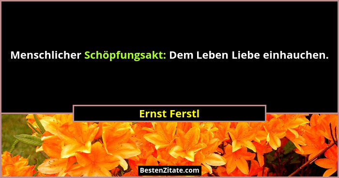 Menschlicher Schöpfungsakt: Dem Leben Liebe einhauchen.... - Ernst Ferstl