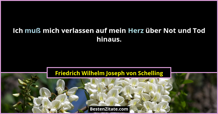 Ich muß mich verlassen auf mein Herz über Not und Tod hinaus.... - Friedrich Wilhelm Joseph von Schelling
