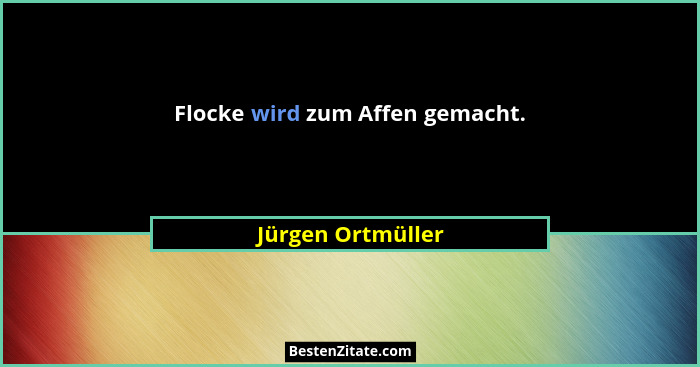 Flocke wird zum Affen gemacht.... - Jürgen Ortmüller