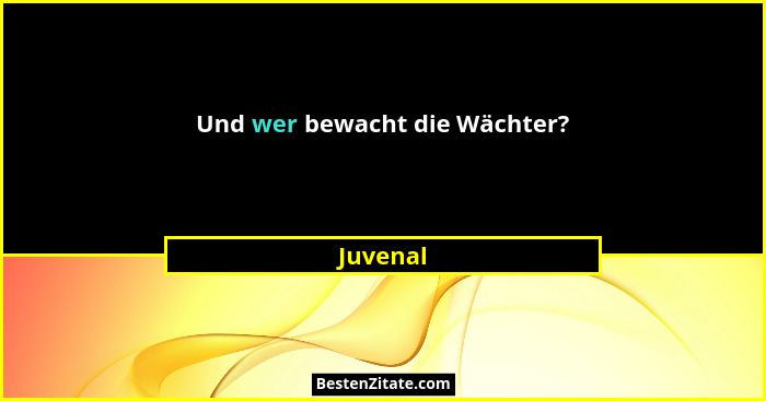 Und wer bewacht die Wächter?... - Juvenal