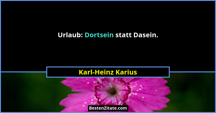Urlaub: Dortsein statt Dasein.... - Karl-Heinz Karius
