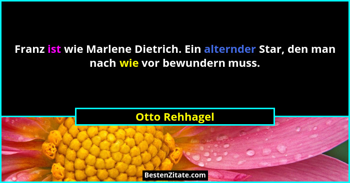 Franz ist wie Marlene Dietrich. Ein alternder Star, den man nach wie vor bewundern muss.... - Otto Rehhagel