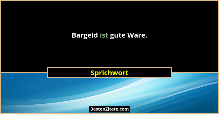Bargeld ist gute Ware.... - Sprichwort
