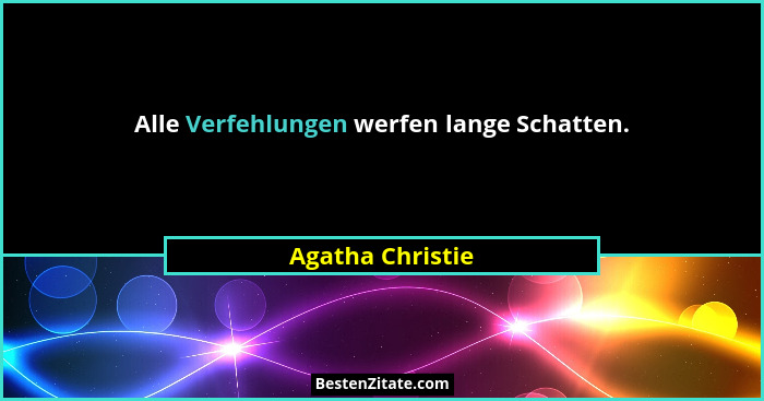 Alle Verfehlungen werfen lange Schatten.... - Agatha Christie