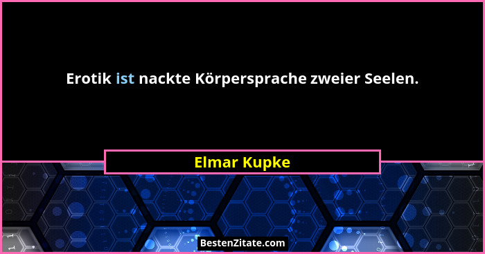 Erotik ist nackte Körpersprache zweier Seelen.... - Elmar Kupke