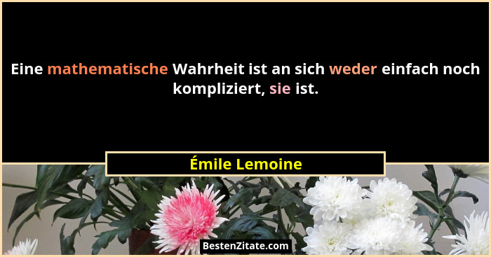 Eine mathematische Wahrheit ist an sich weder einfach noch kompliziert, sie ist.... - Émile Lemoine