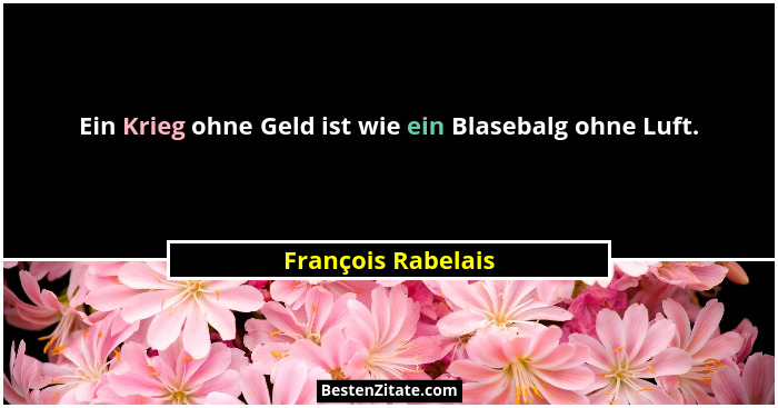 Ein Krieg ohne Geld ist wie ein Blasebalg ohne Luft.... - François Rabelais