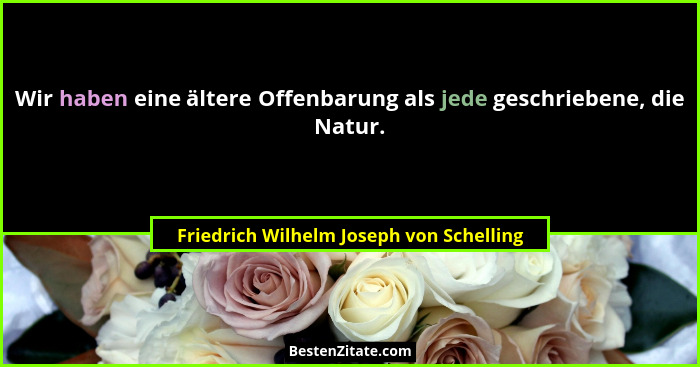 Wir haben eine ältere Offenbarung als jede geschriebene, die Natur.... - Friedrich Wilhelm Joseph von Schelling