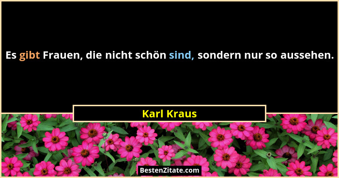 Es gibt Frauen, die nicht schön sind, sondern nur so aussehen.... - Karl Kraus
