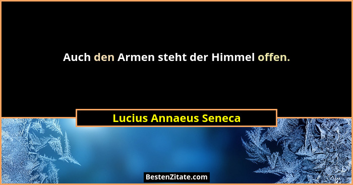 Auch den Armen steht der Himmel offen.... - Lucius Annaeus Seneca