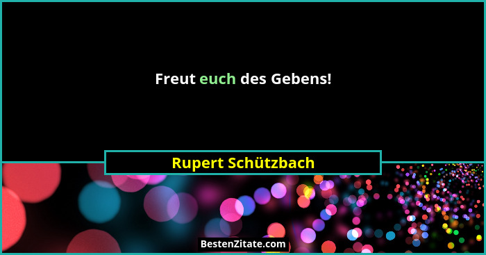 Freut euch des Gebens!... - Rupert Schützbach