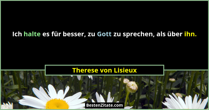 Ich halte es für besser, zu Gott zu sprechen, als über ihn.... - Therese von Lisieux