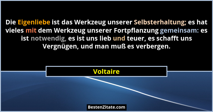 Die Eigenliebe ist das Werkzeug unserer Selbsterhaltung; es hat vieles mit dem Werkzeug unserer Fortpflanzung gemeinsam: es ist notwendig,... - Voltaire