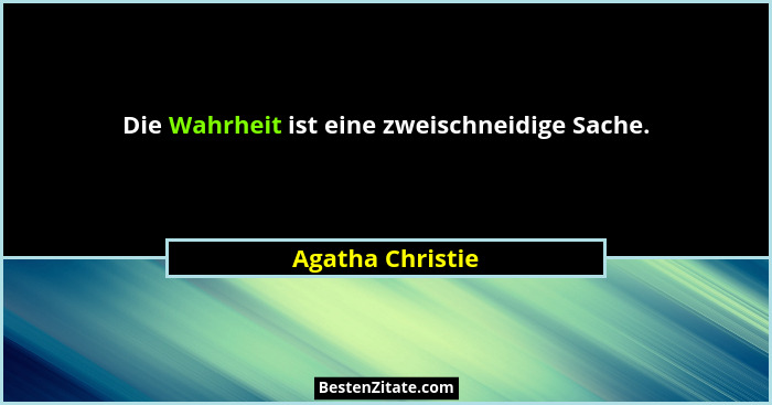Die Wahrheit ist eine zweischneidige Sache.... - Agatha Christie