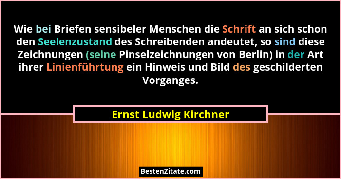 Wie bei Briefen sensibeler Menschen die Schrift an sich schon den Seelenzustand des Schreibenden andeutet, so sind diese Zeich... - Ernst Ludwig Kirchner