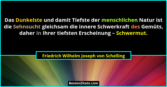 Das Dunkelste und damit Tiefste der menschlichen Natur ist die Sehnsucht gleichsam die innere Schwerkraft des... - Friedrich Wilhelm Joseph von Schelling