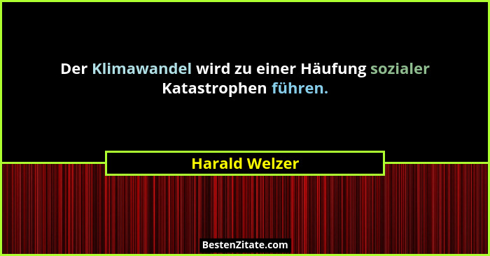 Der Klimawandel wird zu einer Häufung sozialer Katastrophen führen.... - Harald Welzer