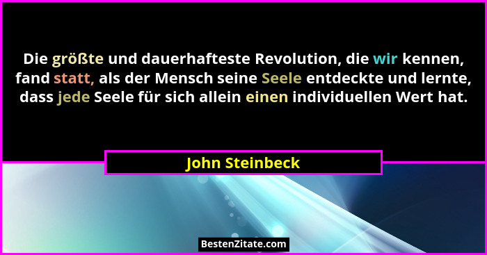 Die größte und dauerhafteste Revolution, die wir kennen, fand statt, als der Mensch seine Seele entdeckte und lernte, dass jede Seele... - John Steinbeck