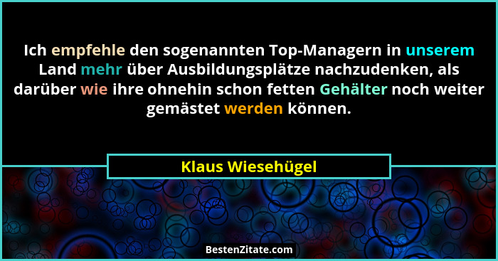 Ich empfehle den sogenannten Top-Managern in unserem Land mehr über Ausbildungsplätze nachzudenken, als darüber wie ihre ohnehin sc... - Klaus Wiesehügel