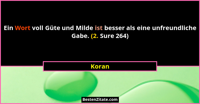 Ein Wort voll Güte und Milde ist besser als eine unfreundliche Gabe. (2. Sure 264)... - Koran